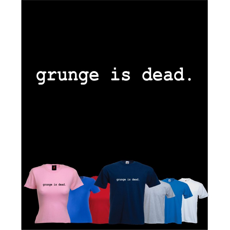 grunge is dead t shirt